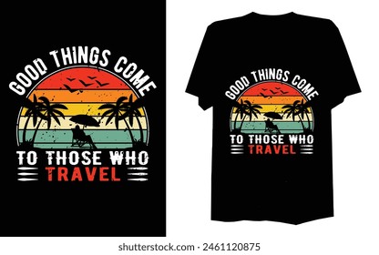 T-shirt design. Good things come to those who travel.