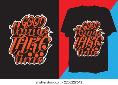 t-shirt design  GOOD THINGS TAKE TIME