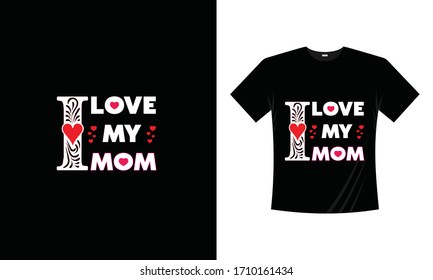 T-Shirt design. Happy Mother's Day. I love my mom typography vector design template. For mother's day t-shirt with quote. Mom tee. Can be printed on T shirts, bags, posters, invitations, cards, pillow