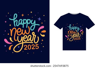 T-Shirt Design Happy New Year 2025 Festive 2025 Party T-Shirt Design New Year Celebration T-Shirt 2025. Happy New Year 2025 typography tshirt design.