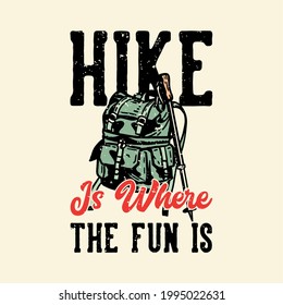 t-shirt design hike is where the fun is with a hiking bag and a hiking pole vintage illustration