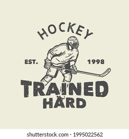 t-shirt design hockey trained hard est 1998 with hockey player holding hockey stick when sliding on the ice vintage illustration