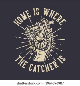 t-shirt design home is where the catcher is with baseball glove holding a baseball vintage illustration