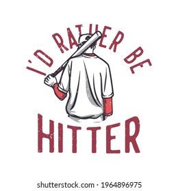 t-shirt design id rather be hitter with baseball player holding baseball bet vintage illustration