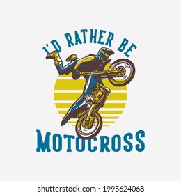 t-shirt design i'd rather be motocross with motocross rider doing jumping attraction vintage illustration