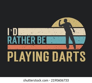 Tshirt design I'd rather be playing darts with a darts player illustration