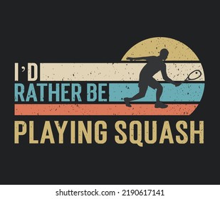 Tshirt design I'd rather be playing squash with a squash player illustration