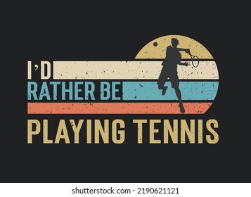 Tshirt design I'd rather be playing tennis with a tennis player illustration