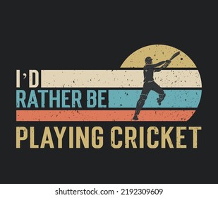 Tshirt design I'd rather be playing cricket with a cricket player illustration