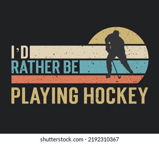 Tshirt design I'd rather be playing hockey with a hockey player illustration