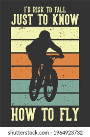 t-shirt design i'd risk to fall just to know how to fly with silhouette mountain biker flat illustration