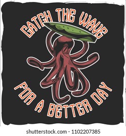 T-shirt design with illustration of an octopus with a sufring board with the quote.
