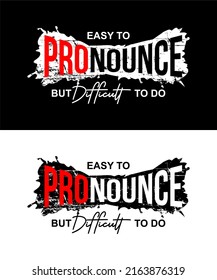 T-shirt design inspiration and quotes. Contains writing Easy To Pronounce But Difficut To Do.
Can be printed on t-shirts, mugs or other media.