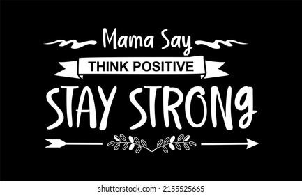 T-shirt Design Inspiration And Quotes.
Vector Design With The Inscription Mama Say Think Positive Stay Strong.
Can Be Printed On T-shirts, Mugs Or Other Media.