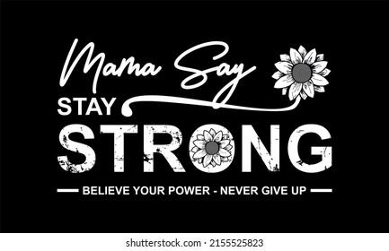 T-shirt Design Inspiration And Quotes.
Vector Design With The Inscription Mama Say Stay Strong.
Can Be Printed On T-shirts, Mugs Or Other Media.