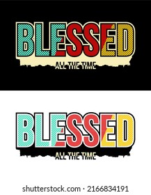 T-shirt design inspiration and quotes with the words Blessed All The Time.
Can be printed on t-shirts, mugs or other media.