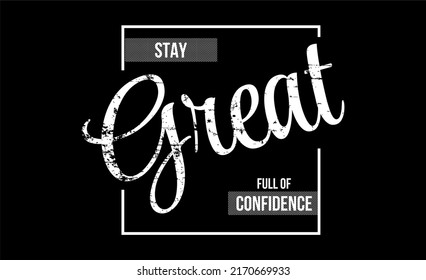 T-shirt design inspiration and quotes with the words Stay Great Full Of Confidence.

Can be printed on t-shirts, mugs or other media.