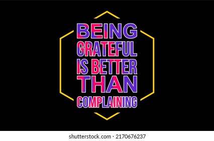 T-shirt design inspiration and quotes with the words Being Grateful Is Better Than Complaning.

Can be printed on t-shirts, mugs or other media.