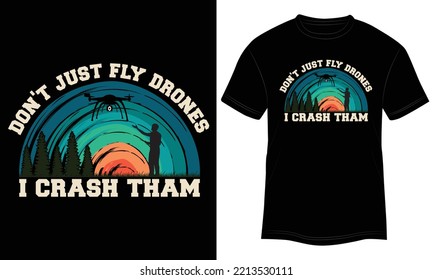 T-shirt Design Don’t Just Fly Drones I Crash Tham Vector Illustration and Colorful Black Background.	