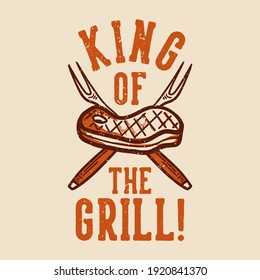 t-shirt design king of the grill! with grilled meat vintage illustration