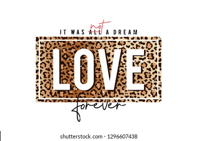 T-shirt design with leopard print. Slogan t-shirt with leopard skin texture. It was not a dream, love forever. Vector