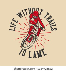 t-shirt design life without trails is lame with mountain biker vintage illustration