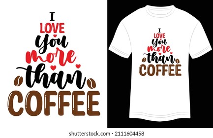  T-shirt design I Love you more than Coffee Typography vector illustration and colorful design in White background.