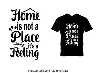 T-shirt design with massage home is not a place it's a feeling. family quote t-shirt design templet easy to print all-purpose for man, women, and children.