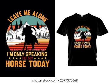 T-shirt design with massage leave me alone i'm only speaking to my horse today. horse t-shirt design templet easy to print all-purpose for man, women, and children.