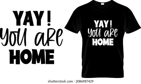 T-shirt Design With Massage Yay You Are Home. Family Quote T-shirt Design Templet Easy To Print All-purpose For Man, Women, And Children.