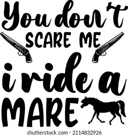 T-shirt design with massage you don't scare me i ride a mare. horse t-shirt design templet easy to print all-purpose for man, women, and children.