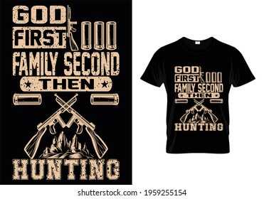 T-SHIRT DESIGN WITH MESSAGE GOD FIRST FAMILY SECOND THEN HUNTING
