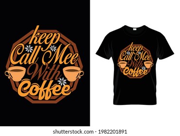 T-SHIRT DESIGN WITH MESSAGE KEEP CALL MEE WITH COFFEE