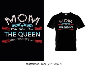 T-Shirt Design with message  Mom you are the queen Happy Mother's Day .Quote: Mom You are the Queen Happy Mother's day.