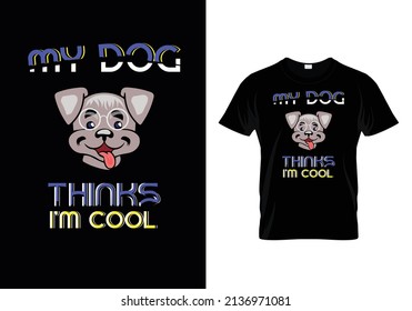 T-shirt Design message with My dog thinks I am cool