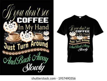 T-SHIRT DESIGN WITH MESSAGE IF YOU DON'T SEE COFFEE