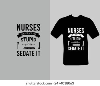 Nurses-we-can’t-fix-stupid-but-we-can-sedate-it T-shirt Design. for my new work.