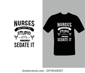 Nurses-we-can’t-fix-stupid-but-we-can-sedate-it T-shirt Design. for my new work.