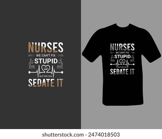 Nurses-we-can’t-fix-stupid-but-we-can-sedate-it T-shirt Design. for my new work.