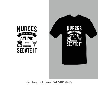 Nurses-we-can’t-fix-stupid-but-we-can-sedate-it T-shirt Design. for my new work.