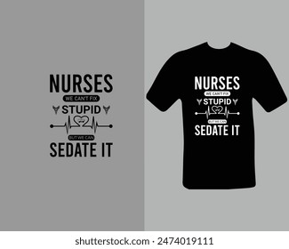 Nurses-we-can’t-fix-stupid-but-we-can-sedate-it T-shirt Design. for my new work.