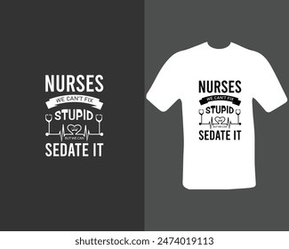 Nurses-we-can’t-fix-stupid-but-we-can-sedate-it T-shirt Design. for my new work.