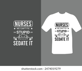 Nurses-we-can’t-fix-stupid-but-we-can-sedate-it T-shirt Design. for my new work.