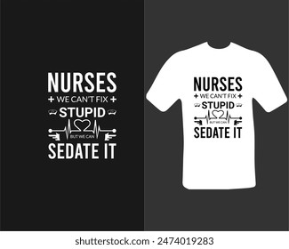 Nurses-we-can’t-fix-stupid-but-we-can-sedate-it T-shirt Design. for my new work.