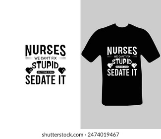 Nurses-we-can’t-fix-stupid-but-we-can-sedate-it T-shirt Design. for my new work.