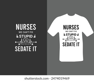 Nurses-we-can’t-fix-stupid-but-we-can-sedate-it T-shirt Design. for my new work.