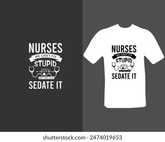 Nurses-we-can’t-fix-stupid-but-we-can-sedate-it T-shirt Design. for my new work.