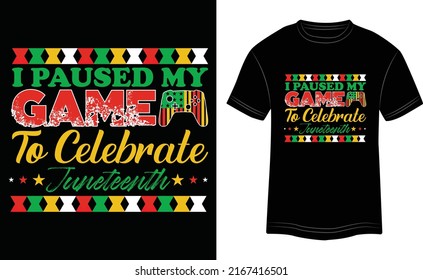 T-shirt Design I Paused My Game to Celebrate Juneteenth Vector Typography Illustration and Colorful in Black Background.