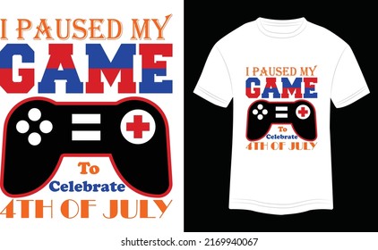 T-shirt Design I Paused My Game to Celebrate 4th July Vector Colorful Illustration in White Background