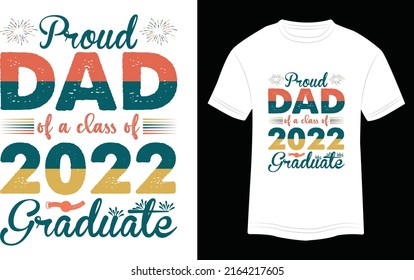 T-shirt Design Proud Dad of a Class of 2022 Graduate Vector Typography Illustration and Colorful in White Background.